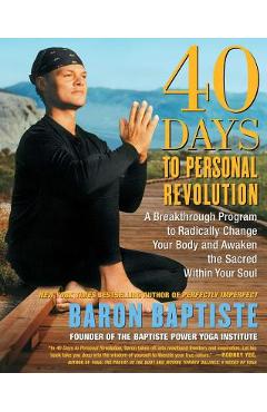 40 Days to Personal Revolution: A Breakthrough Program to Radically Change Your Body and Awaken the Sacred Within Your Soul - Baron Baptiste