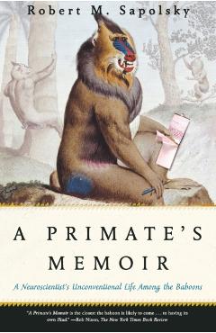 A Primate's Memoir: A Neuroscientist's Unconventional Life Among the Baboons - Robert M. Sapolsky