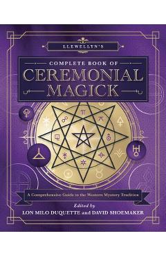 Llewellyn's Complete Book of Ceremonial Magick: A Comprehensive Guide to the Western Mystery Tradition - Lon Milo Duquette