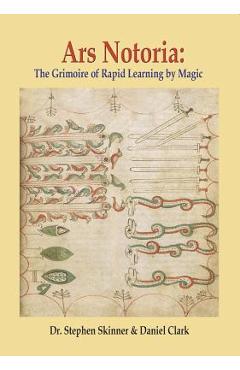 Ars Notoria: The Grimoire of Rapid Learning by Magic, with the Golden Flowers of Apollonius of Tyana - Stephen Skinner