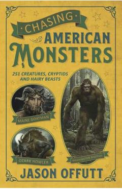 Chasing American Monsters: Over 250 Creatures, Cryptids & Hairy Beasts - Jason Offutt