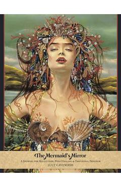 The Mermaid\'s Mirror Journal: A Journal for Reflection, Deep Healing and Emotional Freedom - Lucy Cavendish