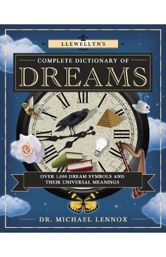 Llewellyn\'s Complete Dictionary of Dreams: Over 1,000 Dream Symbols and Their Universal Meanings - Michael Lennox