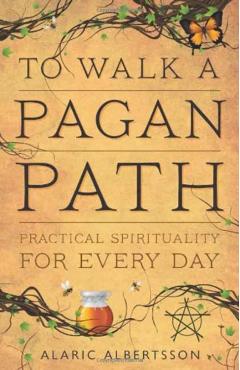 To Walk a Pagan Path: Practical Spirituality for Every Day - Alaric Albertsson