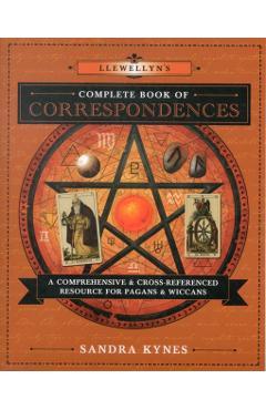 Llewellyn's Complete Book of Correspondences: A Comprehensive & Cross-Referenced Resource for Pagans & Wiccans - Sandra Kynes