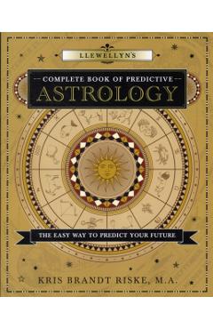 Llewellyn's Complete Book of Predictive Astrology: The Easy Way to Predict Your Future - Kris Brandt Riske