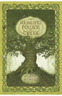 The Healing Power of Trees: Spiritual Journeys Through the Celtic Tree Calendar - Sharlyn Hidalgo