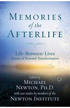 Memories of the Afterlife: Life-Between-Lives Stories of Personal Transformation - Michael Newton