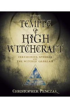 The Temple of High Witchcraft: Ceremonies, Spheres and the Witches\' Qabalah - Christopher Penczak