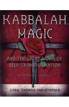 Kabbalah, Magic & the Great Work of Self Transformation: A Complete Course - Lyam Thomas Christopher