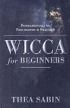 Wicca for Beginners: Fundamentals of Philosophy & Practice - Thea Sabin