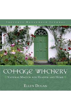 Cottage Witchery: Natural Magick for Hearth and Home - Ellen Dugan