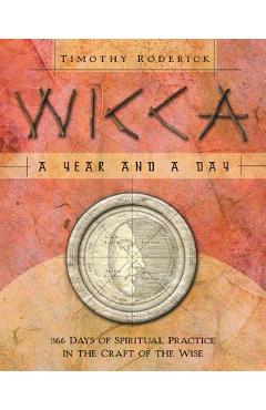 Wicca: A Year and a Day: 366 Days of Spiritual Practice in the Craft of the Wise - Timothy Roderick