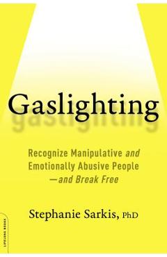 Gaslighting: Recognize Manipulative and Emotionally Abusive People--And Break Free - Stephanie Moulton Sarkis