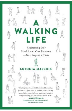 A Walking Life: Reclaiming Our Health and Our Freedom One Step at a Time - Antonia Malchik