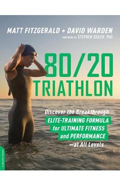 80/20 Triathlon: Discover the Breakthrough Elite-Training Formula for Ultimate Fitness and Performance at All Levels - Matt Fitzgerald