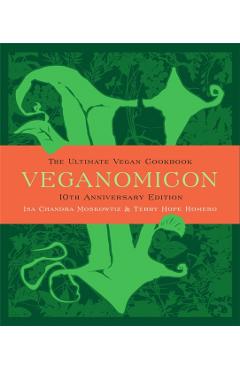 Veganomicon, 10th Anniversary Edition: The Ultimate Vegan Cookbook - Isa Chandra Moskowitz