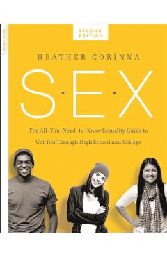S.E.X.: The All-You-Need-To-Know Sexuality Guide to Get You Through Your Teens and Twenties - Heather Corinna