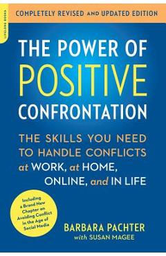 The Power of Positive Confrontation: The Skills You Need to Handle Conflicts at Work, at Home, Online, and in Life - Barbara Pachter