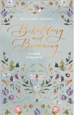 Beholding and Becoming: A Guided Companion - Ruth Chou Simons