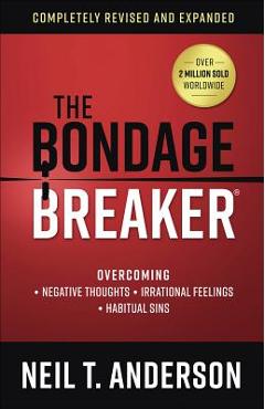 The Bondage Breaker(r): Overcoming *negative Thoughts *irrational Feelings *habitual Sins - Neil T. Anderson