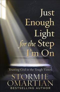 Just Enough Light for the Step I\'m on: Trusting God in the Tough Times - Stormie Omartian