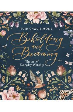 Beholding and Becoming: The Art of Everyday Worship - Ruth Chou Simons
