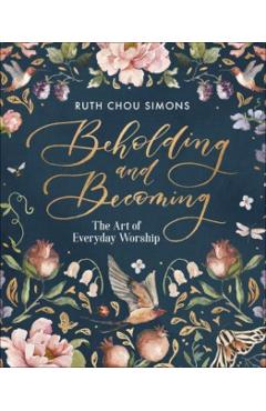 Beholding and Becoming: The Art of Everyday Worship - Ruth Chou Simons