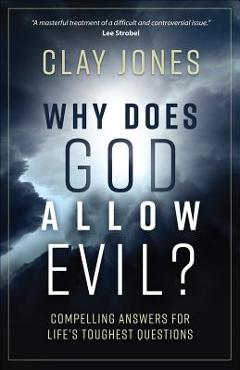 Why Does God Allow Evil?: Compelling Answers for Life\'s Toughest Questions - Clay Jones