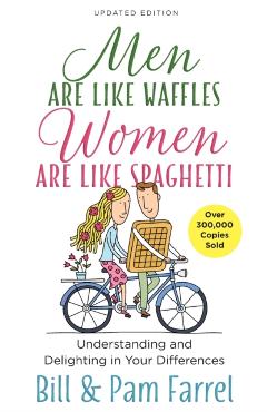 Men Are Like Waffles--Women Are Like Spaghetti: Understanding and Delighting in Your Differences - Bill Farrel