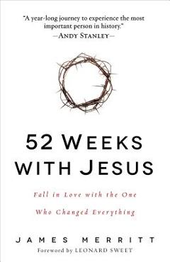52 Weeks with Jesus: Fall in Love with the One Who Changed Everything - James Merritt