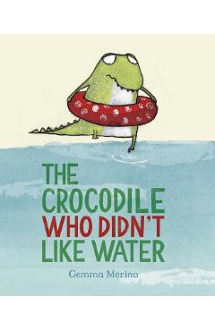 The Crocodile Who Didn\'t Like Water - Gemma Merino
