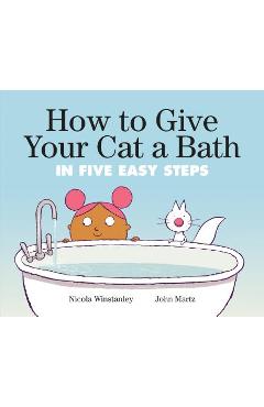How to Give Your Cat a Bath: In Five Easy Steps - Nicola Winstanley
