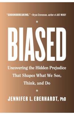 Biased: Uncovering the Hidden Prejudice That Shapes What We See, Think, and Do - Jennifer L. Eberhardt