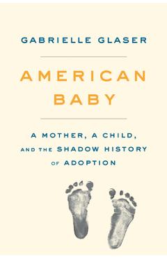 American Baby: A Mother, a Child, and the Shadow History of Adoption - Gabrielle Glaser