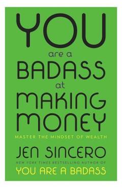 You Are a Badass at Making Money: Master the Mindset of Wealth - Jen Sincero