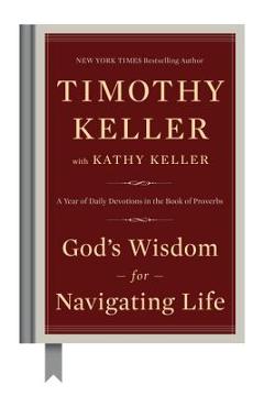 God\'s Wisdom for Navigating Life: A Year of Daily Devotions in the Book of Proverbs - Timothy Keller