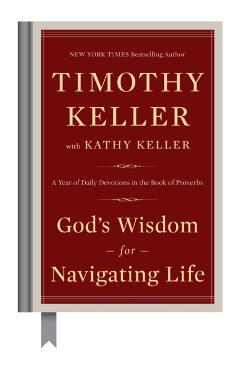 God's Wisdom for Navigating Life: A Year of Daily Devotions in the Book of Proverbs - Timothy Keller
