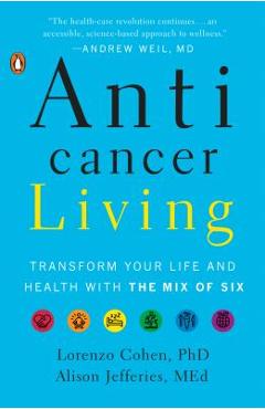 Anticancer Living: Transform Your Life and Health with the Mix of Six - Lorenzo Cohen