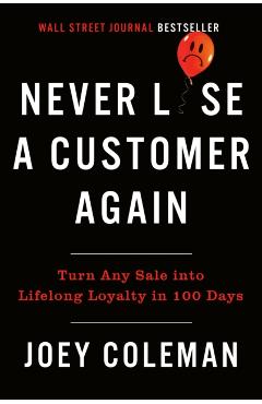 Never Lose a Customer Again: Turn Any Sale Into Lifelong Loyalty in 100 Days - Joey Coleman