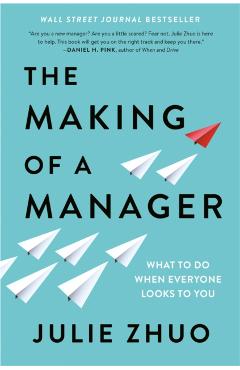 The Making of a Manager: What to Do When Everyone Looks to You - Julie Zhuo