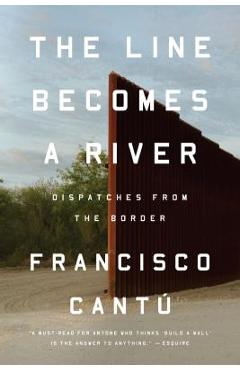 The Line Becomes a River: Dispatches from the Border - Francisco Cant�