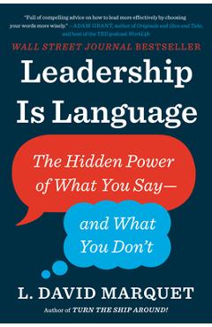 Leadership Is Language: The Hidden Power of What You Say--And What You Don\'t - L. David Marquet