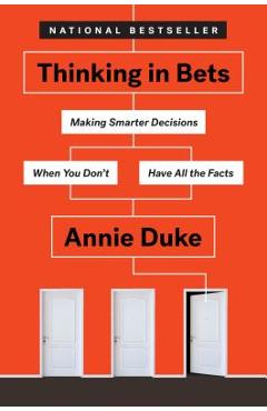 Thinking in Bets: Making Smarter Decisions When You Don\'t Have All the Facts - Annie Duke