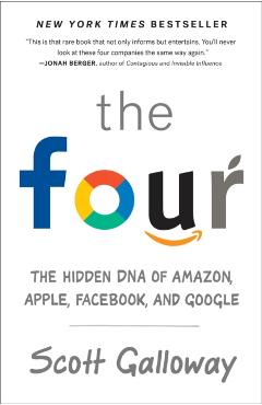 The Four: The Hidden DNA of Amazon, Apple, Facebook, and Google - Scott Galloway