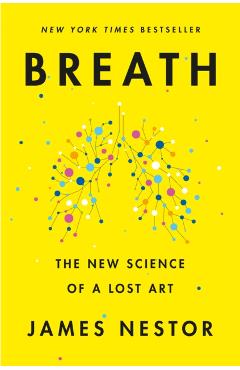 Breath: The New Science of a Lost Art - James Nestor