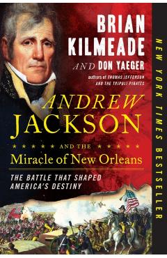 Andrew Jackson and the Miracle of New Orleans: The Battle That Shaped America's Destiny - Brian Kilmeade