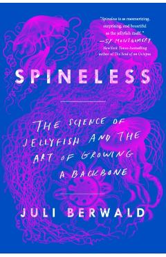 Spineless: The Science of Jellyfish and the Art of Growing a Backbone - Juli Berwald