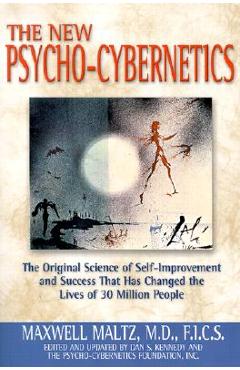The New Psycho-Cybernetics: The Original Science of Self-Improvement and Success That Has Changed the Lives of 30 Million People - Maxwell Maltz