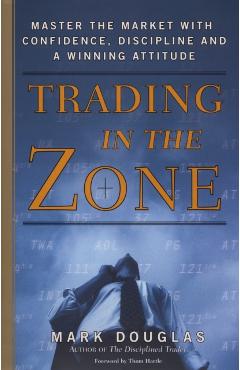 Trading in the Zone: Master the Market with Confidence, Discipline, and a Winning Attitude - Mark Douglas